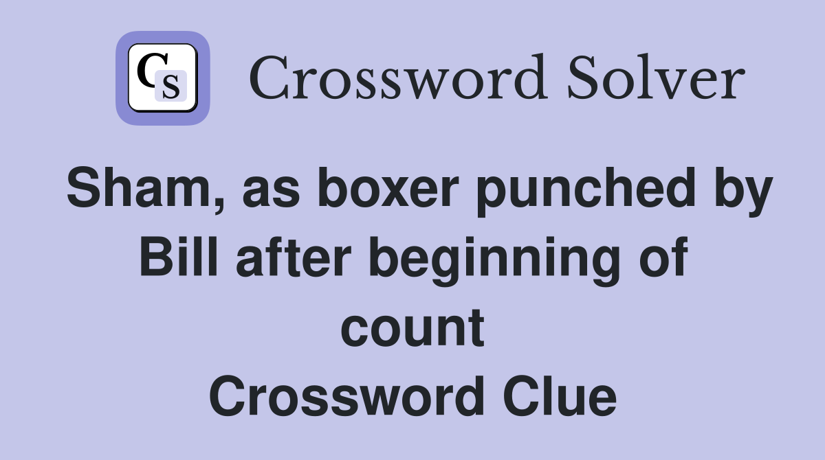 Sham, as boxer punched by Bill after beginning of count Crossword
